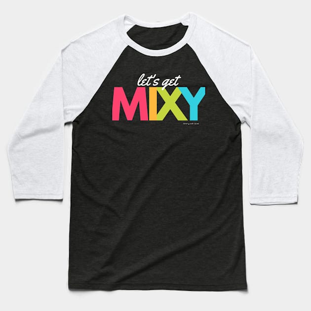 Let’s Get Mixy Baseball T-Shirt by Mixing with Mani